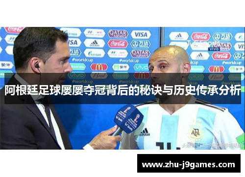 阿根廷足球屡屡夺冠背后的秘诀与历史传承分析 阿根廷足球屡屡夺冠背后的秘诀与历史传承分析