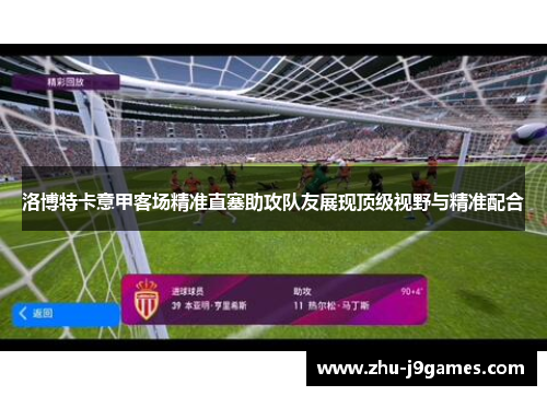 洛博特卡意甲客场精准直塞助攻队友展现顶级视野与精准配合 洛博特卡意甲客场精准直塞助攻队友展现顶级视野与精准配合